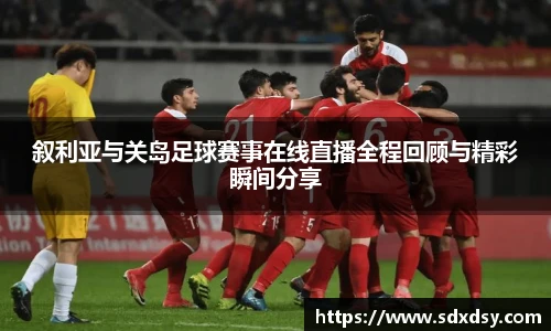 zoty中欧叙利亚与关岛足球赛事在线直播全程回顾与精彩瞬间分享